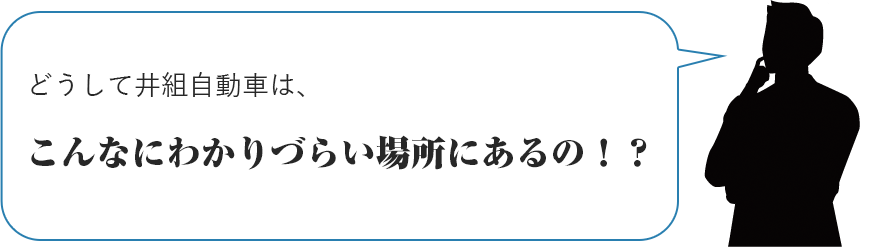 どうして井組自動車は、こんなにわかりづらい場所にあるの!?