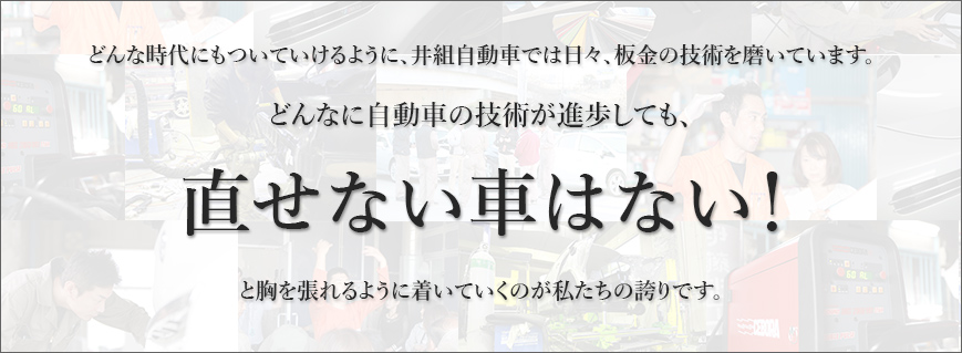 どんな時代にもついていけるように、井組自動車では日々、鈑金の技術を磨いています。どんなに自動車の技術が進歩しても、直せない車はない!と胸を張れるように着いていくのが私たちの誇りです。